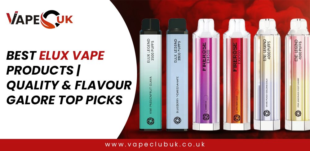 Best Elux Vape Products | Quality and Flavour Galore Top Picks