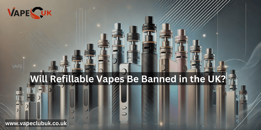 Will Refillable Vapes Be Banned in the UK?